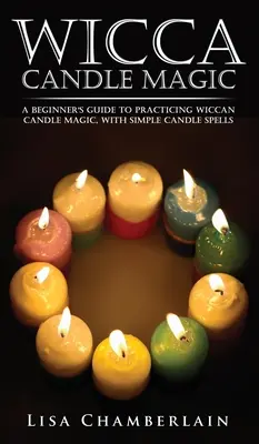 Magia lumânărilor Wicca: Ghidul unui începător pentru practicarea magiei lumânărilor Wicca, cu vrăji simple cu lumânări - Wicca Candle Magic: A Beginner's Guide to Practicing Wiccan Candle Magic, with Simple Candle Spells