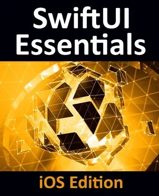 SwiftUI Essentials - iOS Edition: Învățați să dezvoltați aplicații iOS utilizând SwiftUI, Swift 5 și Xcode 11 - SwiftUI Essentials - iOS Edition: Learn to Develop iOS Apps Using SwiftUI, Swift 5 and Xcode 11