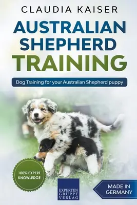 Dresajul ciobănescului australian: Dresaj canin pentru cățelul tău de ciobănesc australian - Australian Shepherd Training: Dog Training for Your Australian Shepherd Puppy