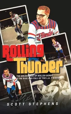 Rolling Thunder: Epoca de Aur a Roller Derby & Ascensiunea și căderea L.A. T-Birds - Rolling Thunder: The Golden Age of Roller Derby & the Rise and Fall of the L.A. T-Birds