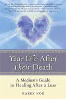 Viața ta după moartea lor: Ghidul unui medium pentru vindecare după o pierdere - Your Life After Their Death: A Medium's Guide to Healing After a Loss