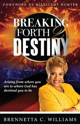 Breaking Forth 2 Destiny: Să te ridici de unde ești și să ajungi acolo unde Dumnezeu ți-a destinat să fii - Breaking Forth 2 Destiny: Arising from where you are to where God has destined you to be
