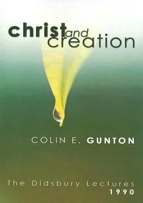 Hristos și creația: Prelegerile de la Didsbury, 1990 - Christ and Creation: The Didsbury Lectures, 1990