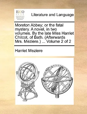 Moreton Abbey; Or the Fatal Mystery. a Novel, in Two Volumes. by the Late Miss Harriet Chilcot, of Bath. (După aceea doamna Meziere.) ... Volumul 2 din 2 - Moreton Abbey; Or the Fatal Mystery. a Novel, in Two Volumes. by the Late Miss Harriet Chilcot, of Bath. (Afterwards Mrs. Meziere.) ... Volume 2 of 2
