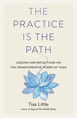 Practica este calea: Lecții și reflecții despre puterea transformatoare a yoga - The Practice Is the Path: Lessons and Reflections on the Transformative Power of Yoga