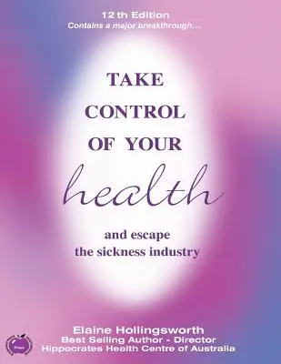 Preia controlul asupra sănătății tale și scapă de industria bolii: Ediția a 12-a - Take Control of Your Health and Escape the Sickness Industry: 12th Edition