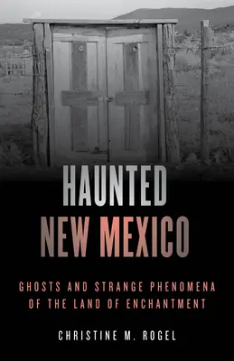 New Mexico bântuit: Fantome și fenomene ciudate din Țara Fermecată - Haunted New Mexico: Ghosts and Strange Phenomena of the Land of Enchantment