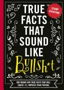 True Facts That Sound Like Bull$#*t, 1: 500 de fapte nebunești dar adevărate care îți vor șoca și impresiona prietenii (Funny Book, Reference Gift, Fun Facts, Hum - True Facts That Sound Like Bull$#*t, 1: 500 Insane-But-True Facts That Will Shock and Impress Your Friends (Funny Book, Reference Gift, Fun Facts, Hum