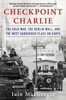 Checkpoint Charlie: Războiul Rece, Zidul Berlinului și cel mai periculos loc de pe Pământ - Checkpoint Charlie: The Cold War, the Berlin Wall, and the Most Dangerous Place on Earth