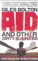 Ajutor și alte afaceri murdare - Cum bunele intenții i-au dezamăgit pe săracii lumii - Aid and Other Dirty Business - How Good Intentions Have Failed the World's Poor