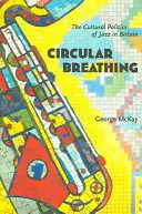 Circular Breathing: Politica culturală a jazzului în Marea Britanie - Circular Breathing: The Cultural Politics of Jazz in Britain