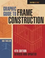 Graphic Guide to Frame Construction: Ediția a patra, revizuită și actualizată - Graphic Guide to Frame Construction: Fourth Edition, Revised and Updated