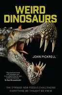 Dinozauri ciudați: Noi fosile ciudate care pun la îndoială tot ceea ce credeam că știm - Weird Dinosaurs: The Strange New Fossils Challenging Everything We Thought We Knew