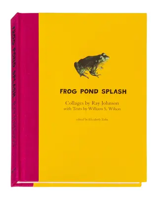 Ray Johnson și William S. Wilson: Frog Pond Splash: Colaje de Ray Johnson cu texte de William S. Wilson - Ray Johnson and William S. Wilson: Frog Pond Splash: Collages by Ray Johnson with Texts by William S. Wilson