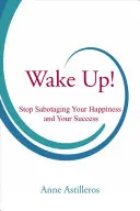 Trezește-te!: Nu-ți mai sabota fericirea și succesul - Wake Up!: Stop Sabotaging Your Happiness and Your Success