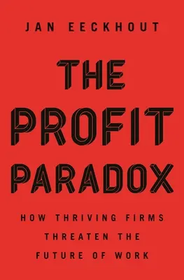 Paradoxul profitului: cum firmele prospere amenință viitorul muncii - The Profit Paradox: How Thriving Firms Threaten the Future of Work