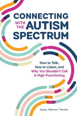 Conectarea cu spectrul autismului: Cum să vorbești, cum să asculți și de ce nu ar trebui să-i spui „înalt funcțional - Connecting with the Autism Spectrum: How to Talk, How to Listen, and Why You Shouldn't Call It High-Functioning