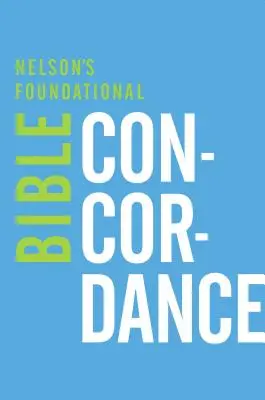 Nelson's Foundational Bible Concordance cu noua versiune King James - Nelson's Foundational Bible Concordance with the New King James Version