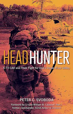 Headhunter: 5-73 Cav și lupta lor pentru valea râului Diyala din Irak - Headhunter: 5-73 Cav and Their Fight for Iraq's Diyala River Valley