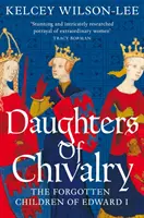 Fiicele cavaleriei - Copiii uitați ai lui Eduard I - Daughters of Chivalry - The Forgotten Children of Edward I