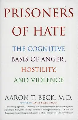 Prizonierii urii: Bazele cognitive ale mâniei, ostilității și violenței (Prisoners of Hate: The Cognitive Basis of Anger, Hostility, and Violence) - Prisoners of Hate: The Cognitive Basis of Anger, Hostility, and Violence