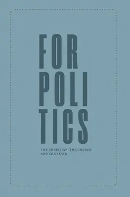 Pentru politică: Creștinul, Biserica și Statul - For Politics: The Christian, the Church and the State
