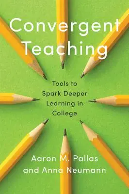 Predarea convergentă: Instrumente pentru a declanșa o învățare mai profundă în facultate - Convergent Teaching: Tools to Spark Deeper Learning in College
