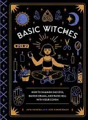 Vrăjitorii de bază: Cum să invocați succesul, să alungați drama și să ridicați iadul cu sabatul vostru - Basic Witches: How to Summon Success, Banish Drama, and Raise Hell with Your Coven