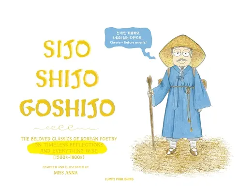 Sijo Shijo Goshijo: Clasicele îndrăgite ale poeziei coreene despre reflecții atemporale și tot ce este înțelept (1500-1800) - Sijo Shijo Goshijo: The Beloved Classics of Korean Poetry on Timeless Reflections and Everything Wise (1500s-1800s)