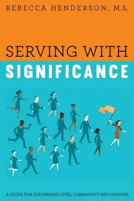 Serving with Significance: Un ghid pentru persoanele care influențează comunitatea la nivel de conducere - Serving with Significance: A Guide for Leadership Level Community Influencers