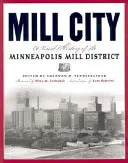 Mill City: O istorie vizuală a Minneapolis Mill District - Mill City: A Visual History of the Minneapolis Mill District