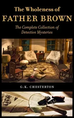 Integritatea Părintelui Brown (The Wholeness of Father Brown): Colecția completă de mistere detectivistice - The Wholeness of Father Brown: The Complete Collection of Detective Mysteries