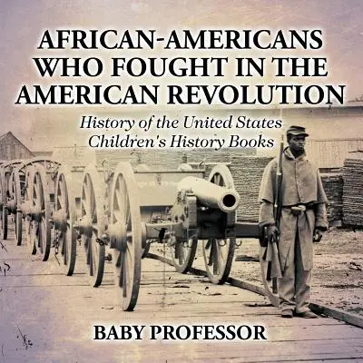Afro-americanii care au luptat în Revoluția Americană - Istoria Statelor Unite - Cărți de istorie pentru copii - African-Americans Who Fought In The American Revolution - History of the United States - Children's History Books