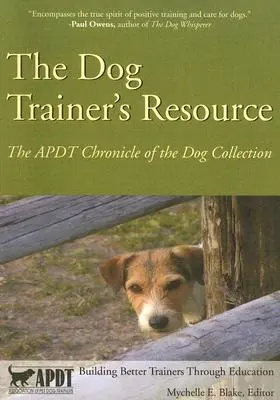 Resursa dresorului de câini: Colecția Cronica câinelui a APDT - The Dog Trainer's Resource: The APDT Chronicle of the Dog Collection