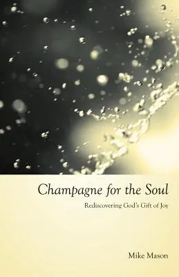 Șampanie pentru suflet: Redescoperirea darului de bucurie al lui Dumnezeu - Champagne for the Soul: Rediscovering God's Gift of Joy