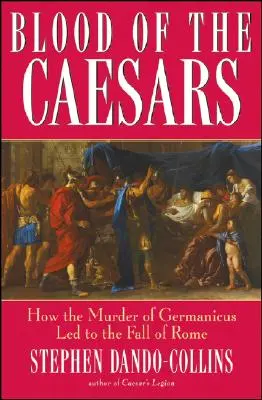 Sângele Cezarilor: Cum asasinarea lui Germanicus a dus la căderea Romei - Blood of the Caesars: How the Murder of Germanicus Led to the Fall of Rome