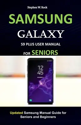 Manual de utilizare Samsung Galaxy S9 Plus pentru seniori: Ghid manual actualizat Samsung pentru seniori și începători - Samsung Galaxy S9 Plus User Manual for Seniors: Updated Samsung Manual Guide for Seniors and Beginners