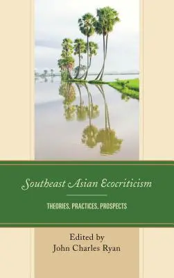 Ecocriticism din Asia de Sud-Est: Teorii, practici, perspective - Southeast Asian Ecocriticism: Theories, Practices, Prospects