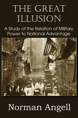 Marea iluzie Un studiu al relației dintre puterea militară și avantajul național - The Great Illusion A Study of the Relation of Military Power to National Advantage