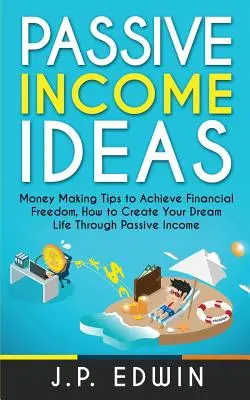 Idei de venit pasiv: Sfaturi pentru a face bani pentru a obține libertatea financiară, Cum să vă creați viața de vis prin intermediul veniturilor pasive - Passive Income Ideas: Money Making Tips to Achieve Financial Freedom, How to Create Your Dream Life Through Passive Income