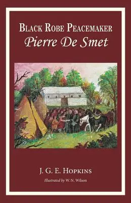 Pacificatorul Blackrobe: Pierre De Smet - Blackrobe Peacemaker: Pierre De Smet
