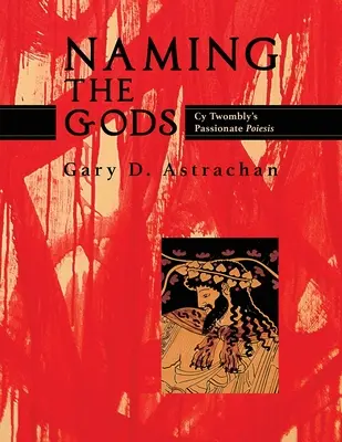 Numirea zeilor: Poezia pasională a lui Cy Twombly - Naming the Gods: Cy Twombly's Passionate Poiesis
