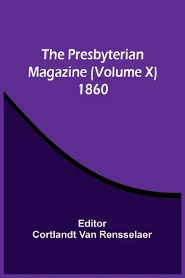 The Presbyterian Magazine (volumul X) 1860 - The Presbyterian Magazine (Volume X) 1860