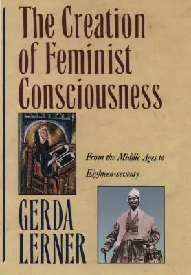 Crearea conștiinței feministe: Din Evul Mediu până în 1870 - The Creation of Feminist Consciousness: From the Middle Ages to Eighteen-Seventy