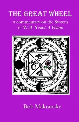 Marea Roată: un comentariu asupra sistemului din A Vision de W.B. Yeats - The Great Wheel: a commentary on the System of W.B. Yeats' A Vision