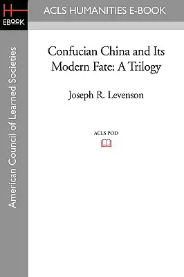 China confuciană și destinul ei modern: o trilogie - Confucian China and Its Modern Fate: A Trilogy