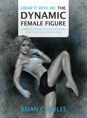 Draw It With Me - Figura feminină dinamică: Anatomical, Gestural, Comic & Fine Art Studies of the Female Form in Dramatic Poses - Draw It With Me - The Dynamic Female Figure: Anatomical, Gestural, Comic & Fine Art Studies of the Female Form in Dramatic Poses