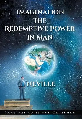 Neville Goddard: Imaginația: The Redemptive Power in Man (Hardcover): Imaginarea creează realitatea - Neville Goddard: Imagination: The Redemptive Power in Man (Hardcover): Imagining Creates Reality