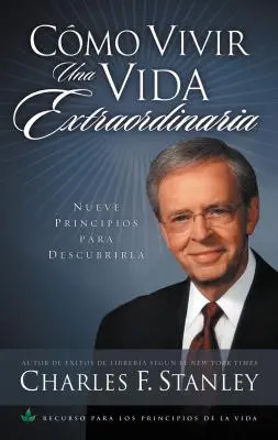 Cmo Vivir Una Vida Extraordinaria: Nueve Principios Para Descubrirla = Trăind o viață extraordinară - Cmo Vivir Una Vida Extraordinaria: Nueve Principios Para Descubrirla = Living the Extraordinary Life