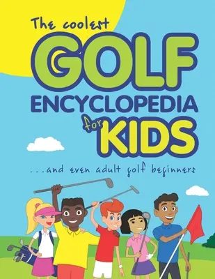 Cea mai tare enciclopedie de golf pentru copii...: și chiar pentru adulții începători în golf - The Coolest Golf Encyclopedia for Kids...: and even Adult Golf Beginners
